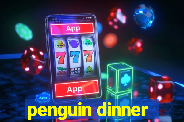 penguin dinner